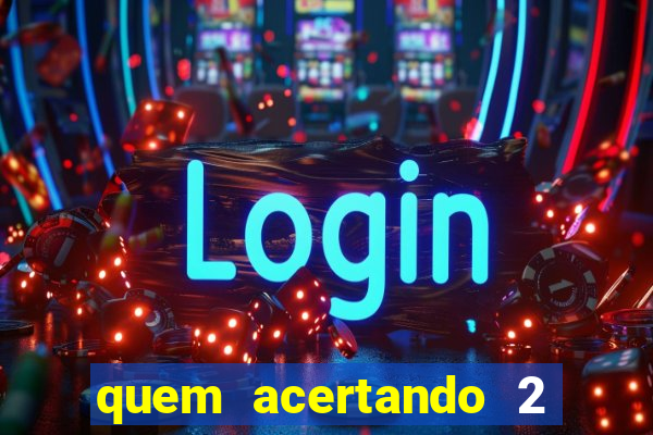 quem acertando 2 numeros mega sena ganha